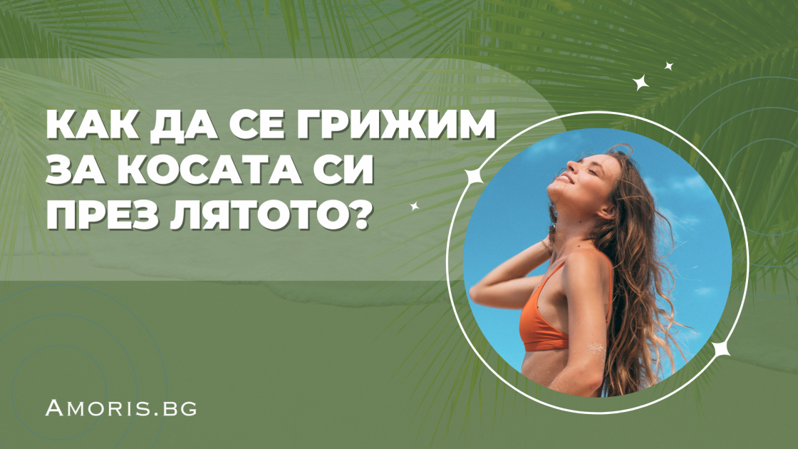 Как да се грижим за косата си през лятото?