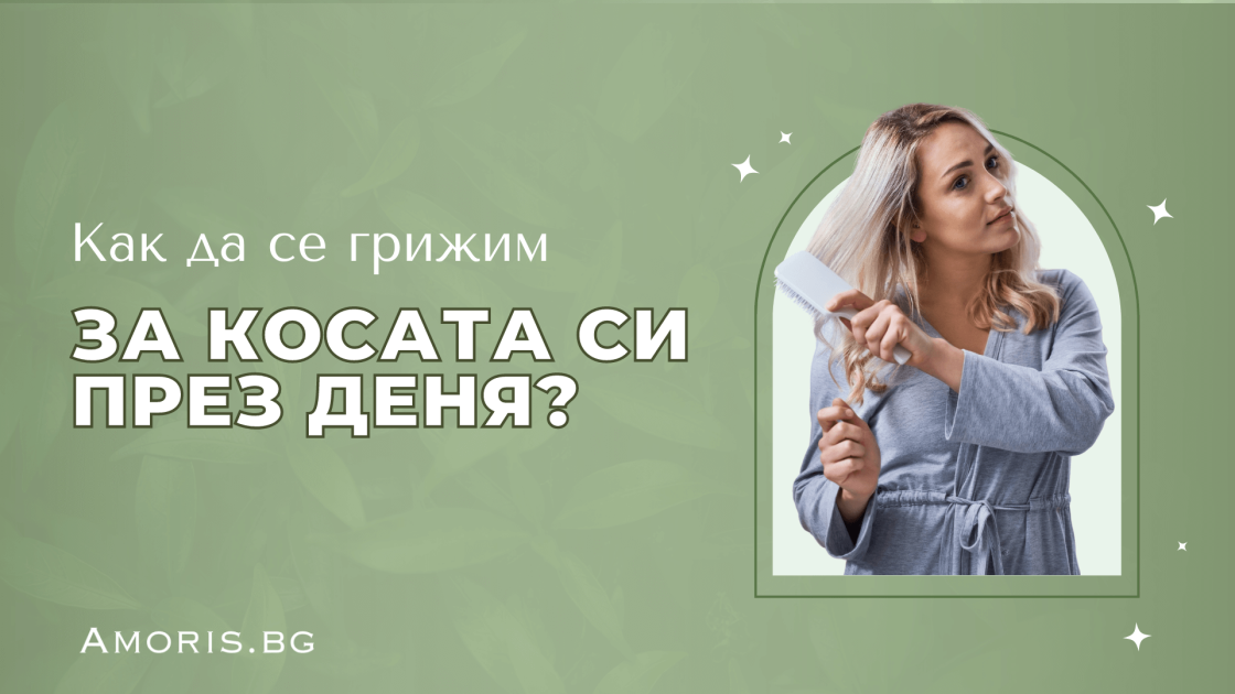 Как да се грижим за косата си през деня?